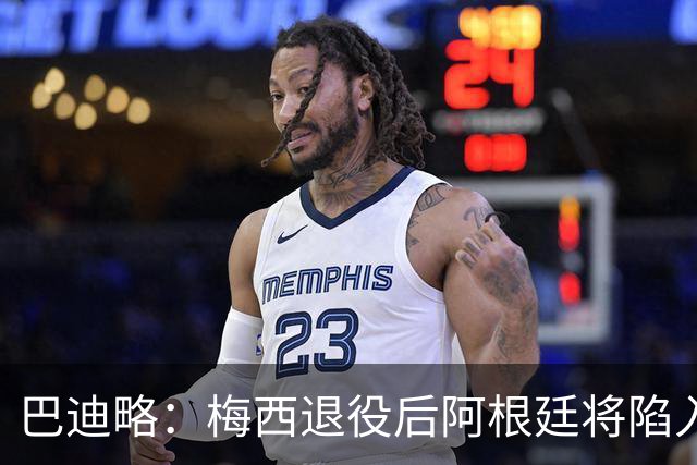 巴迪略：梅西退役后阿根廷将陷入长夜；莫利纳更适合去打MMA