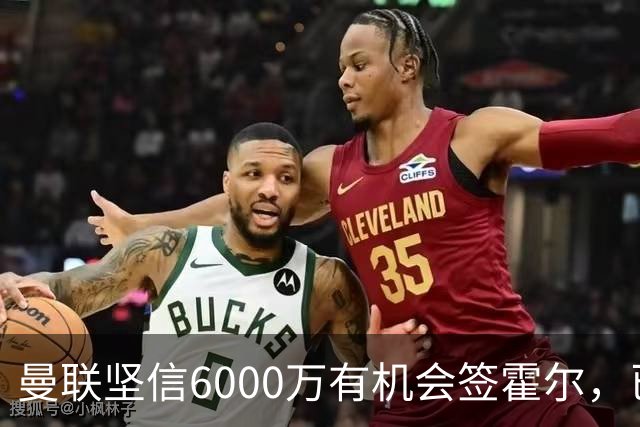 曼联坚信6000万有机会签霍尔，已接洽纽卡！一替代候选仅需1400万