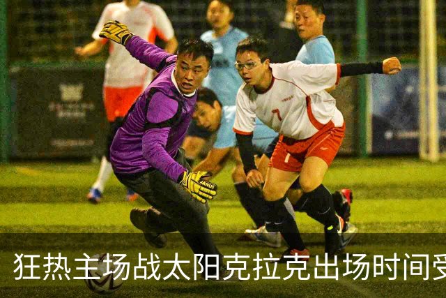 狂热主场战太阳克拉克出场时间受限 格里娜出战成疑