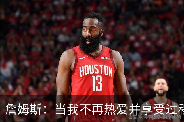 詹姆斯：当我不再热爱并享受过程 那就是我知道自己该退役的时候